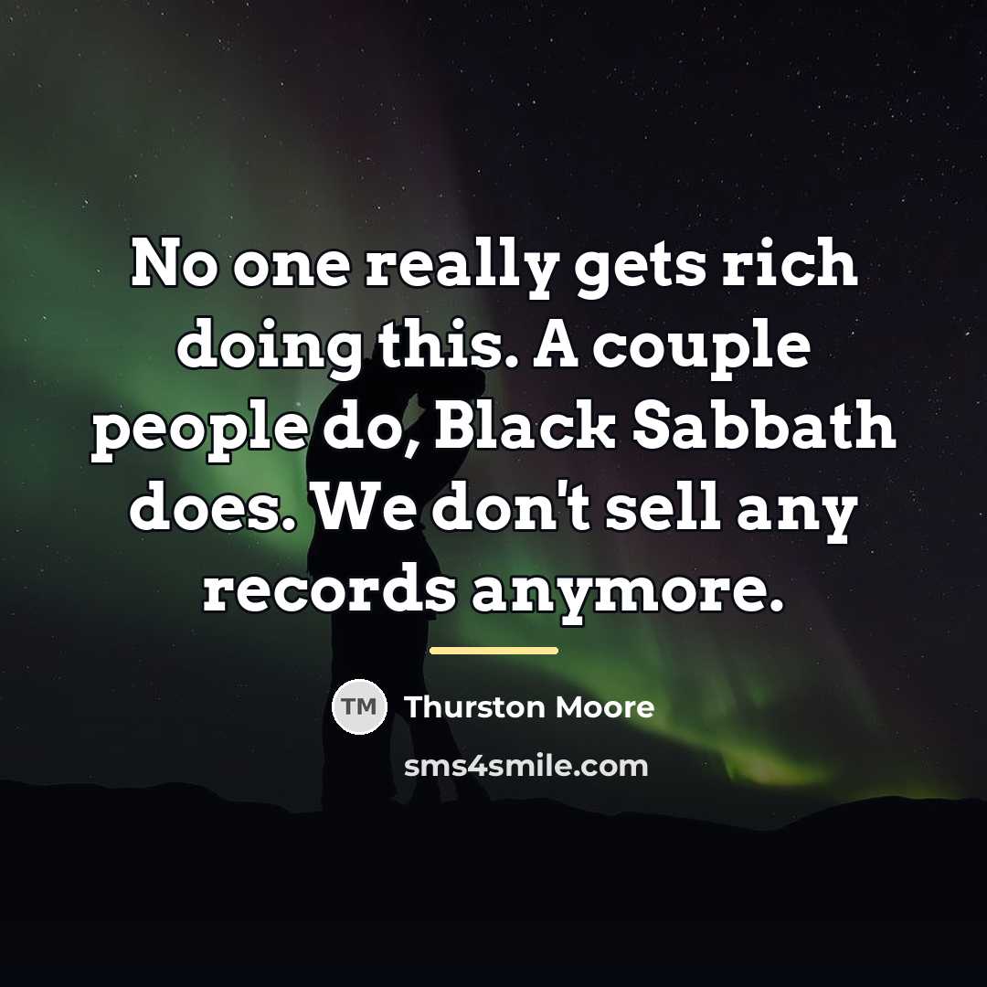 “No one really gets rich doing this. A couple people…” quote by Thurston Moore