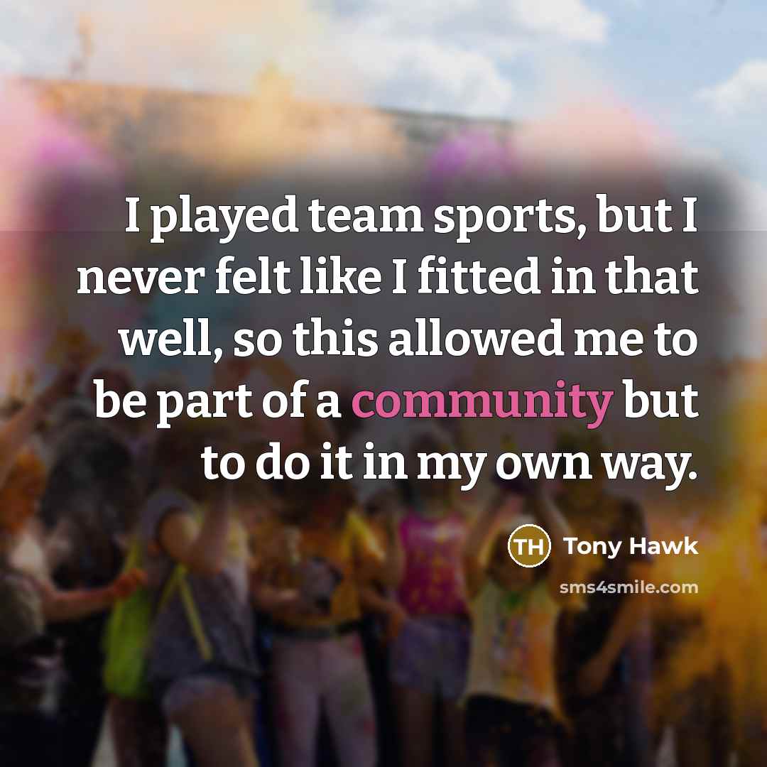 “I played team sports, but I never felt like I…” quote by Tony Hawk