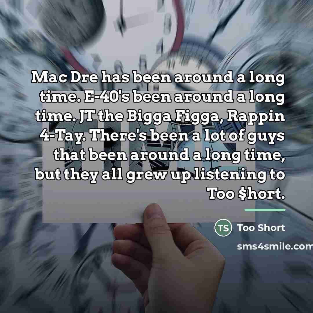 “Mac Dre has been around a long time. E-40's been…” quote by Too Short