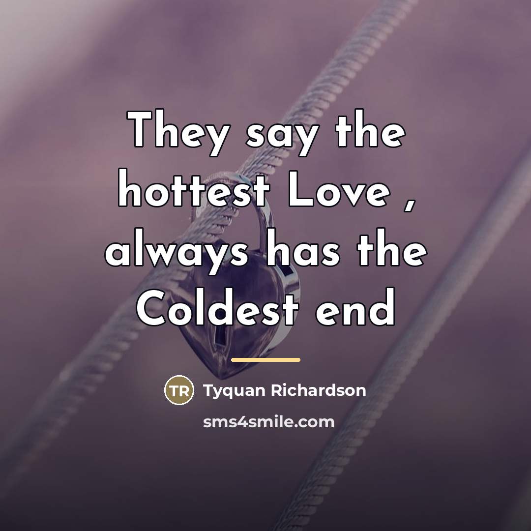 “They say the hottest Love , always has the Coldest…” quote by Tyquan Richardson
