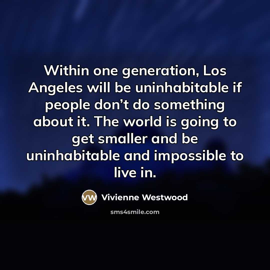 “Within one generation, Los Angeles will be uninhabitable if people…” quote by Vivienne Westwood