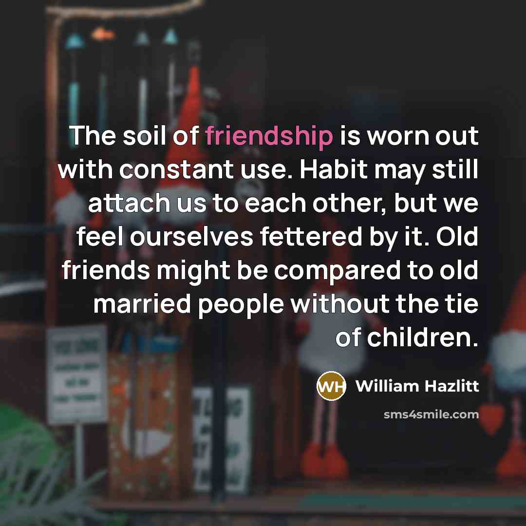 “The soil of friendship is worn out with constant use.…” quote by William Hazlitt