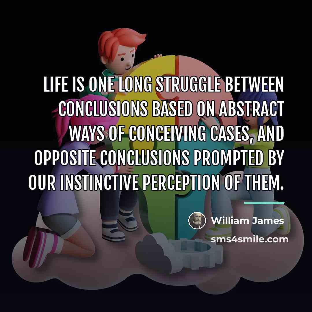 “Life is one long struggle between conclusions based on abstract…” quote by William James