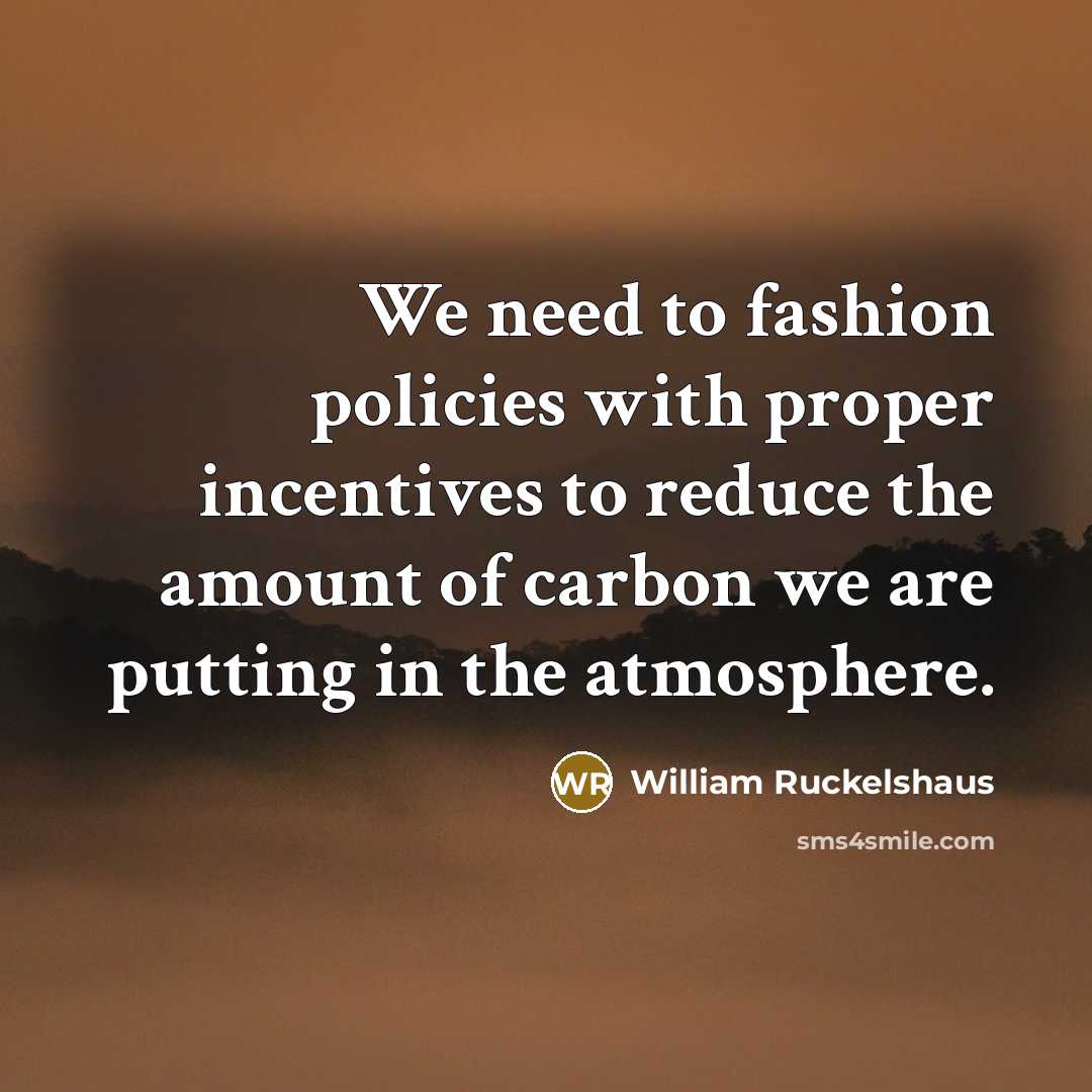 “We need to fashion policies with proper incentives to reduce…” quote by William Ruckelshaus