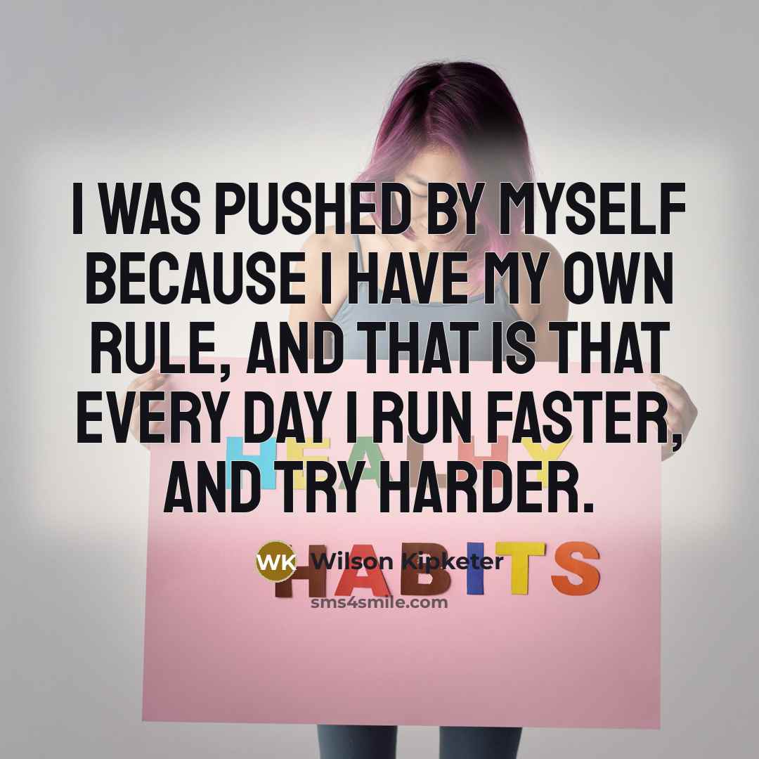 “I was pushed by myself because I have my own rule, and that is that every day I run faster, and try harder.” quote by Wilson Kipketer