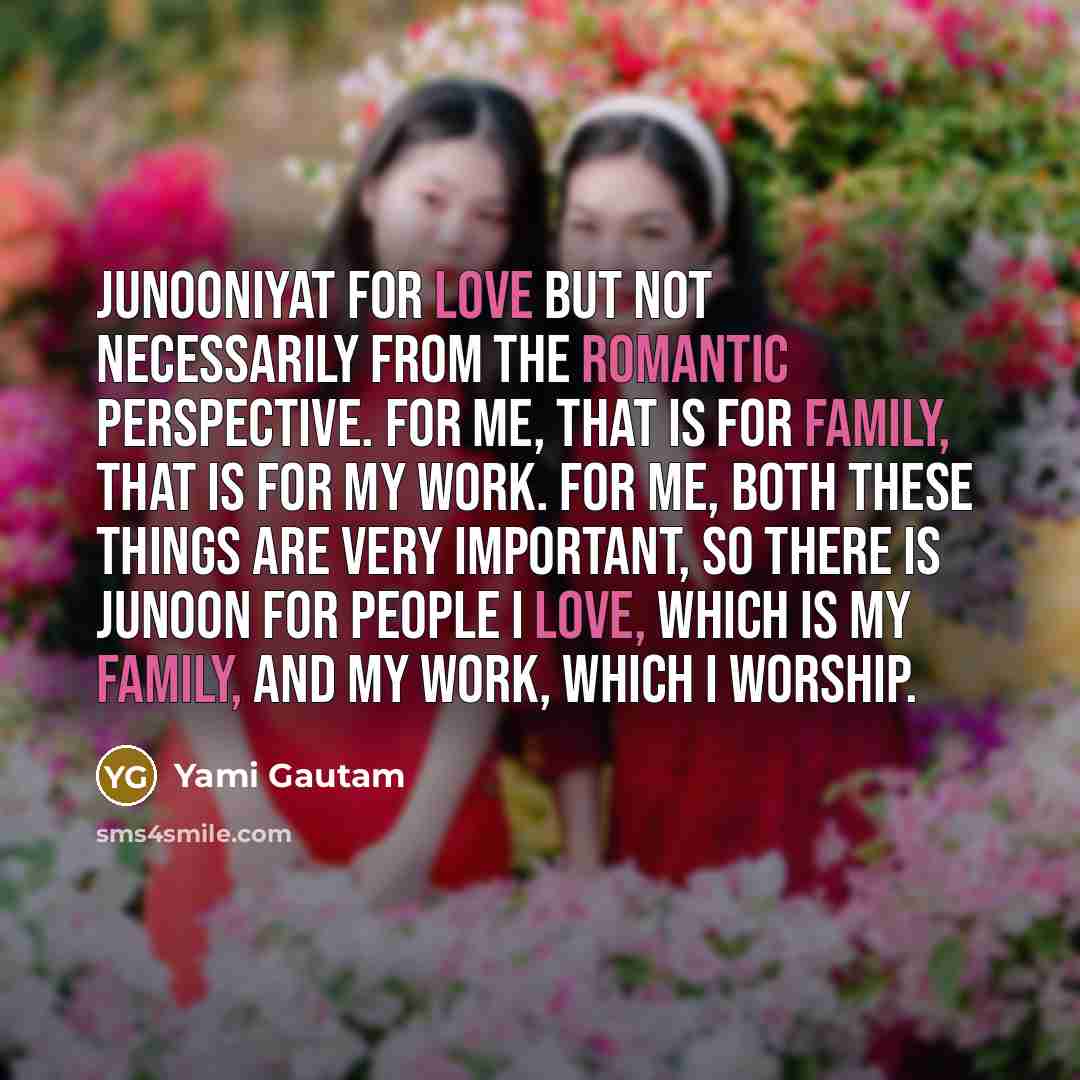“Junooniyat for love but not necessarily from the romantic perspective.…” quote by Yami Gautam