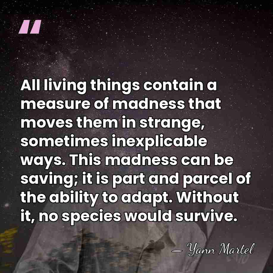 All living things contain a measure of madness that moves them in&hellip; - Yann Martel