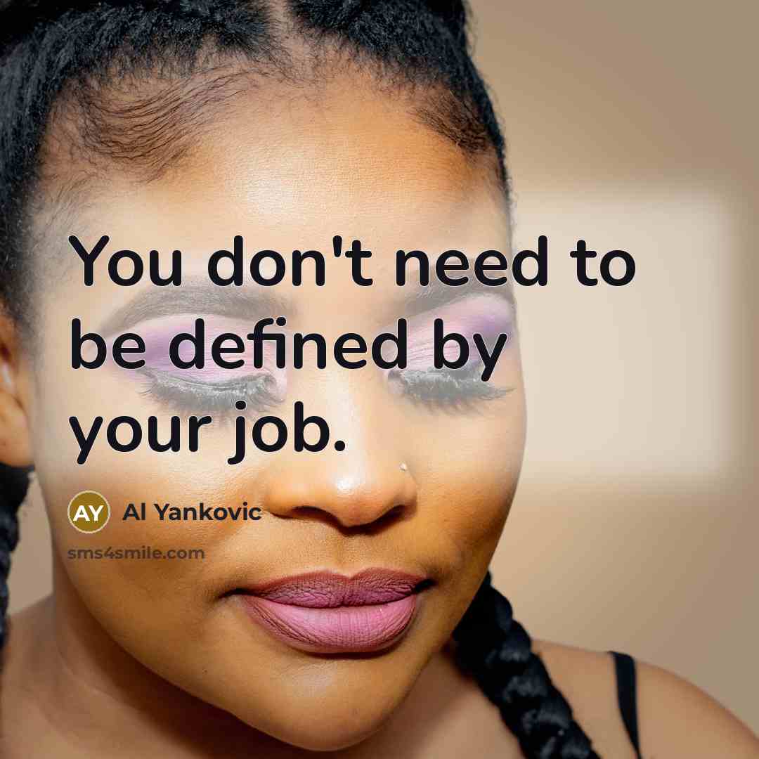“You don't need to be defined by your job.…” quote by Al Yankovic
