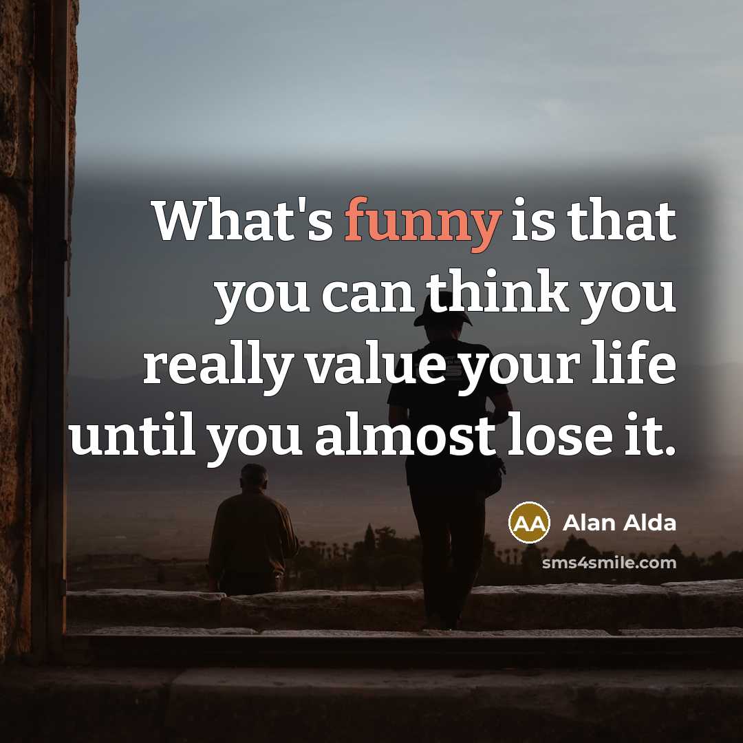 “What's funny is that you can think you really value…” quote by Alan Alda