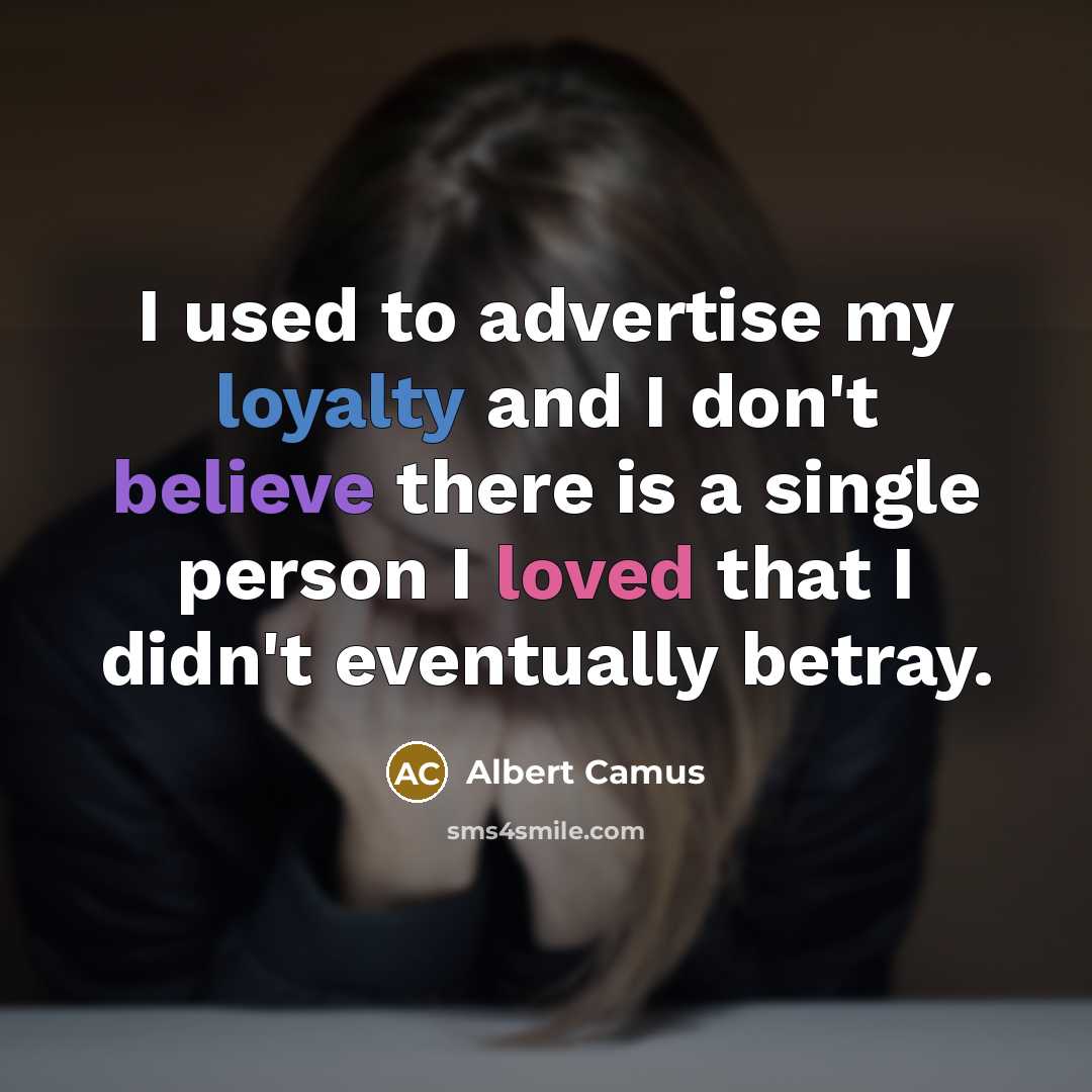 “I used to advertise my loyalty and I don't believe there is a single person I loved that I didn't eventually betray.” quote by Albert Camus