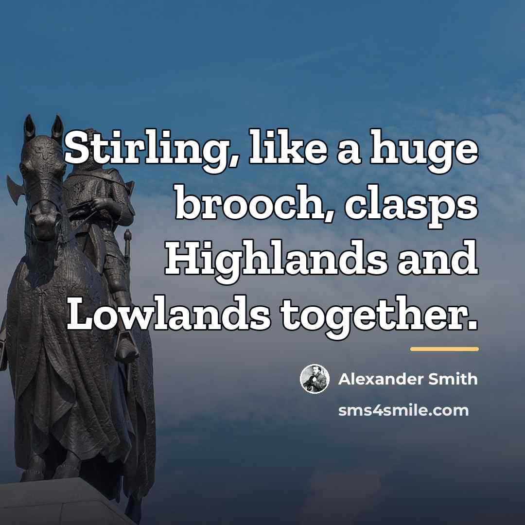 “Stirling, like a huge brooch, clasps Highlands and Lowlands together.…” quote by Alexander Smith
