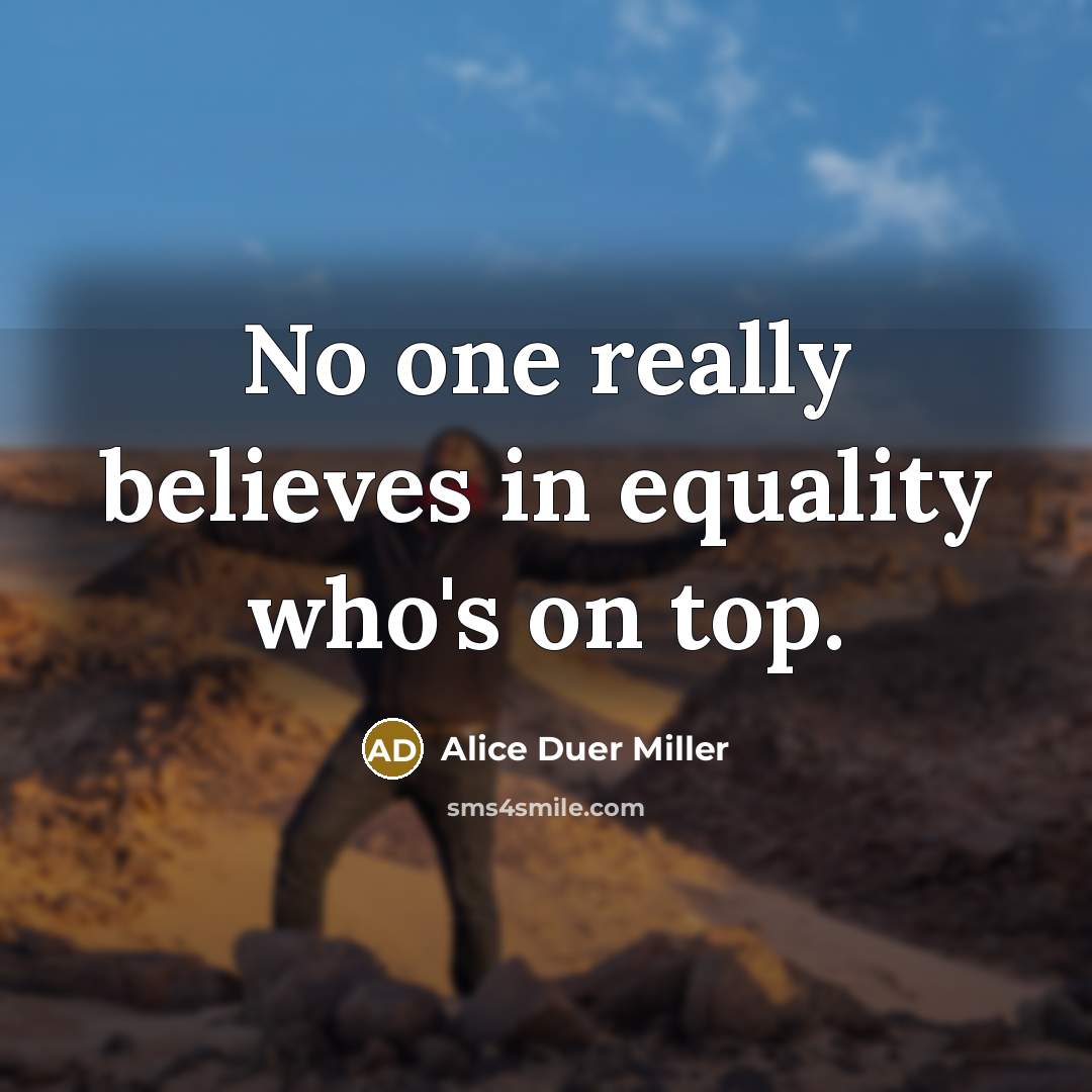 “No one really believes in equality who's on top.…” quote by Alice Duer Miller