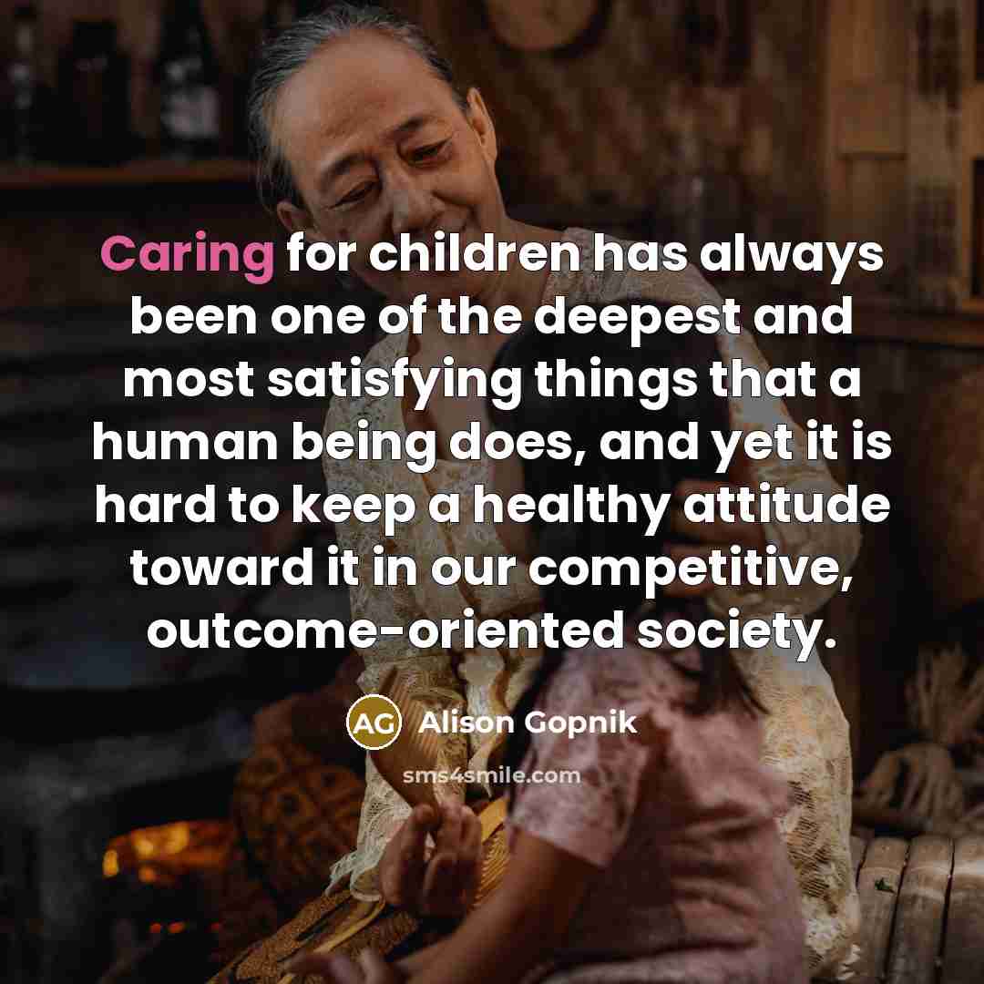 “Caring for children has always been one of the deepest…” quote by Alison Gopnik