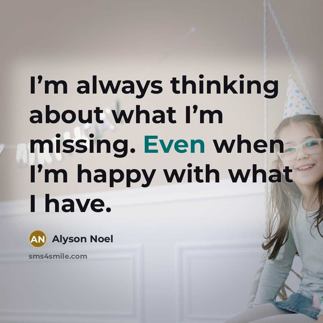 “I’m always thinking about what I’m missing. Even when I’m…” quote by Alyson Noel
