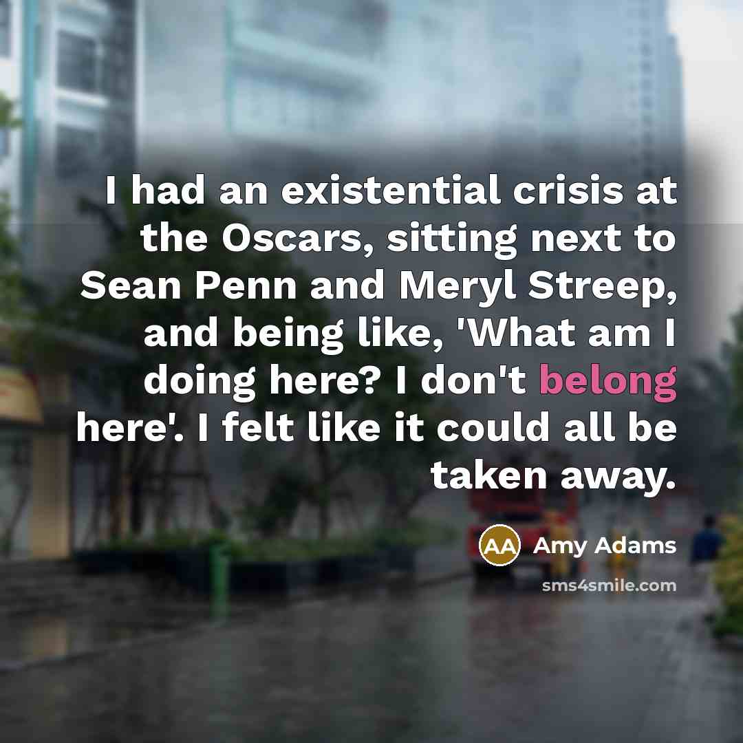 “I had an existential crisis at the Oscars, sitting next…” quote by Amy Adams