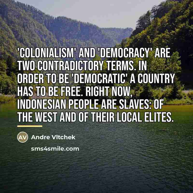“'Colonialism' and 'democracy' are two contradictory terms. In order to…” quote by Andre Vltchek