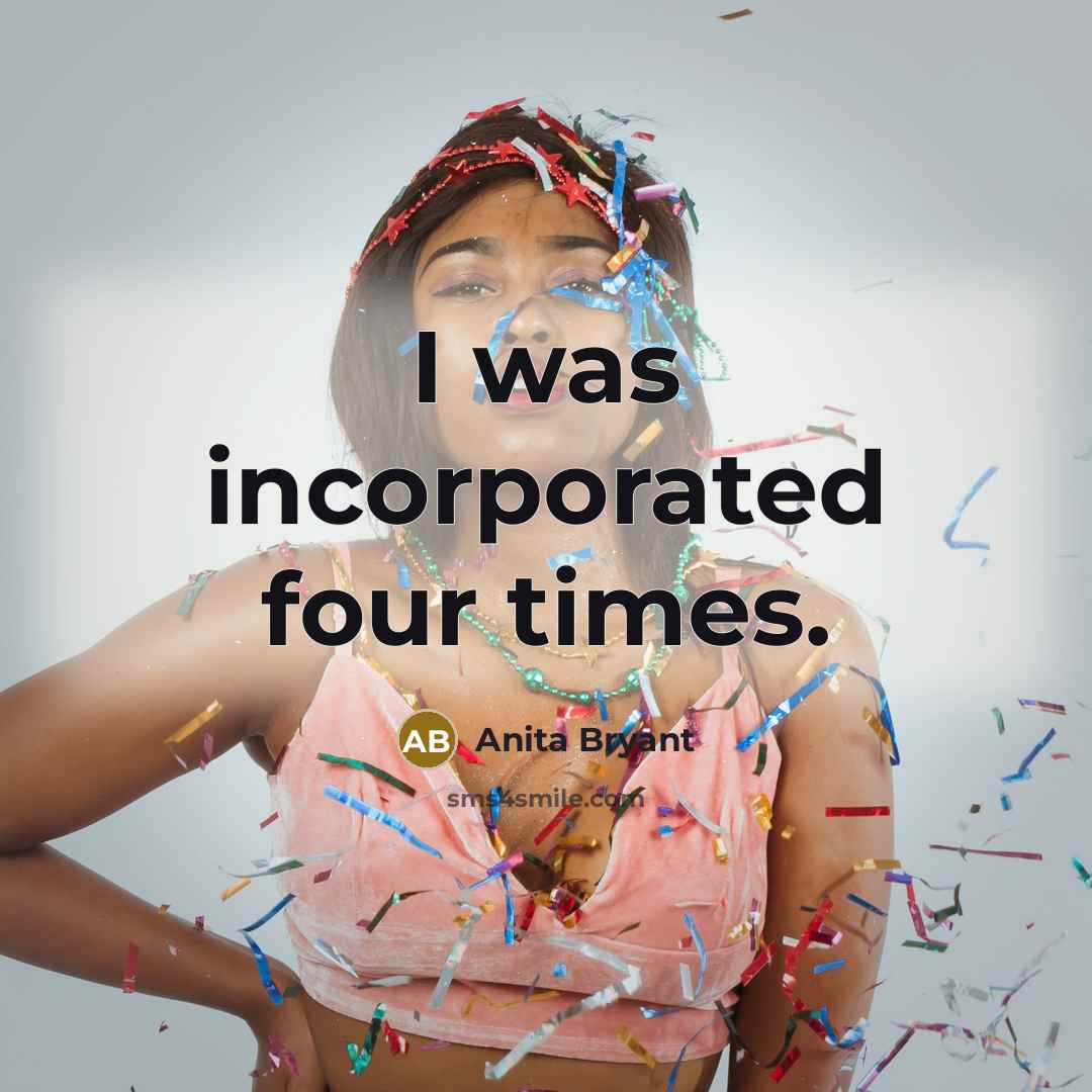 “I was incorporated four times.…” quote by Anita Bryant
