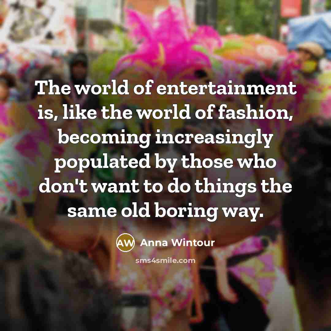 “The world of entertainment is, like the world of fashion,…” quote by Anna Wintour