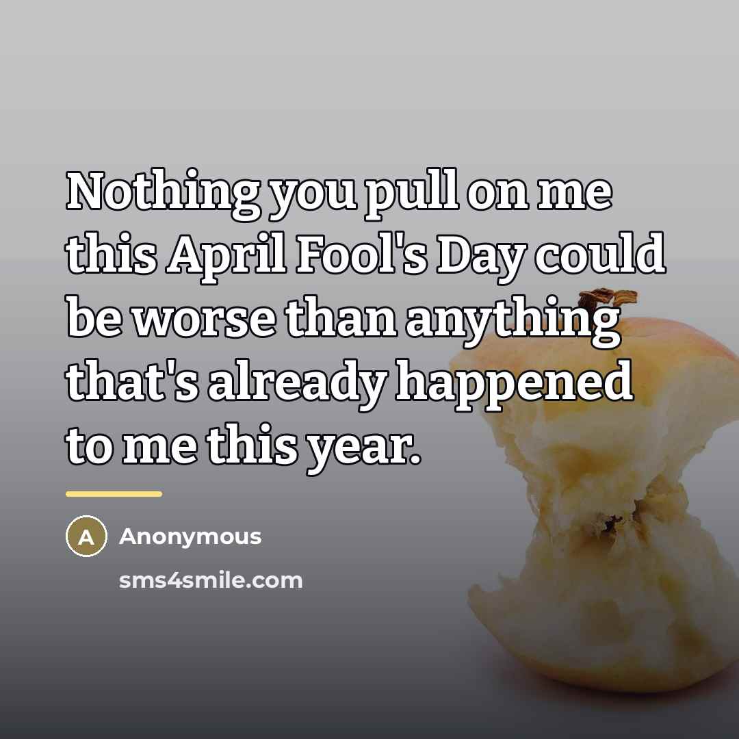 “Nothing you pull on me this April Fool's Day could…” quote by Anonymous
