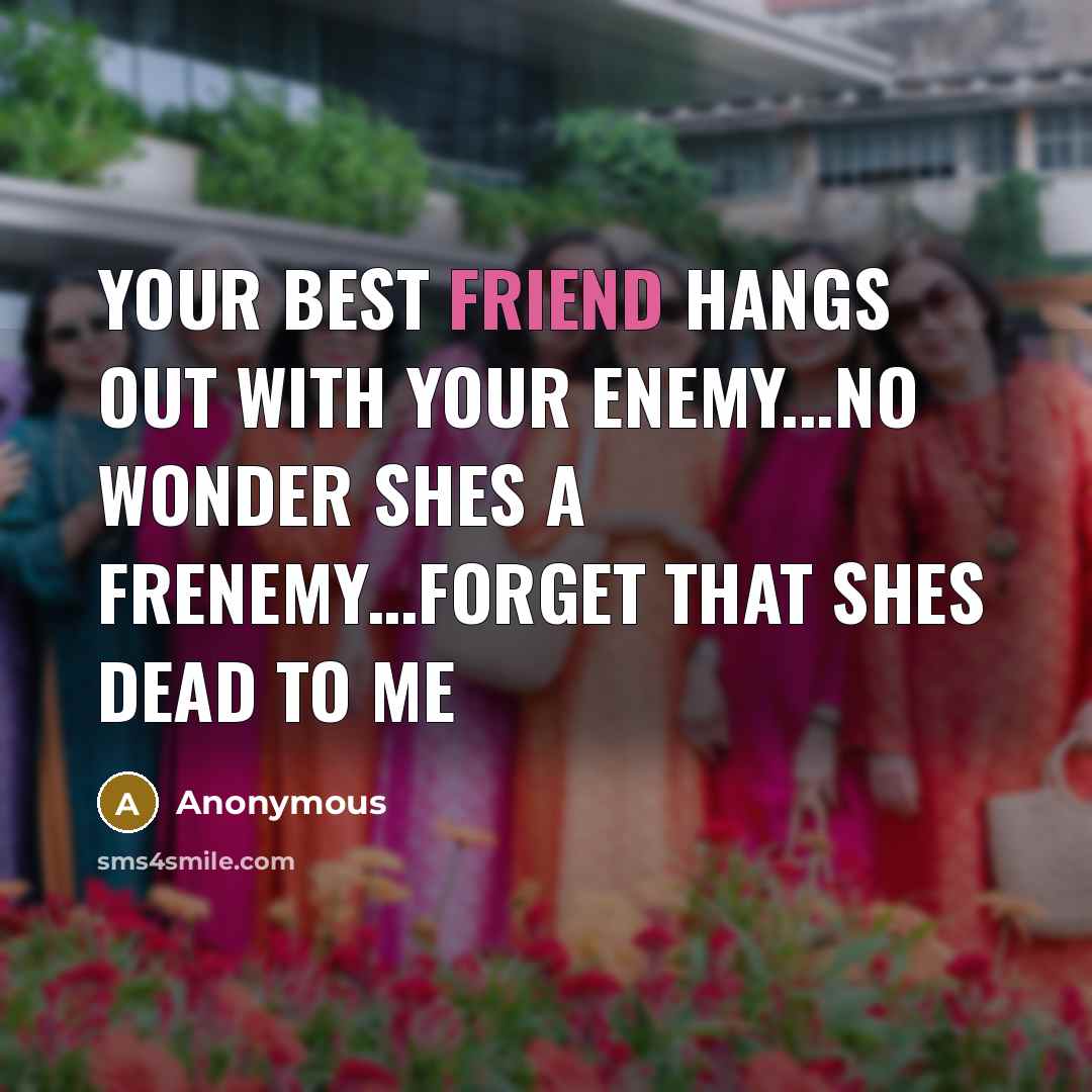 “Your Best friend hangs out with your enemy...no wonder shes…” quote by Anonymous