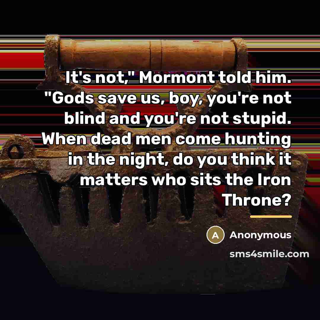 “It's not," Mormont told him. "Gods save us, boy, you're…” quote by Anonymous