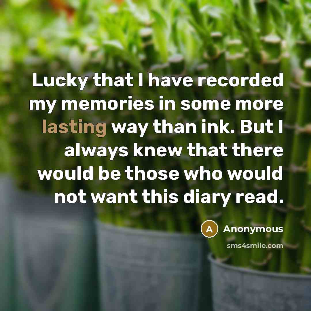 “Lucky that I have recorded my memories in some more…” quote by Anonymous