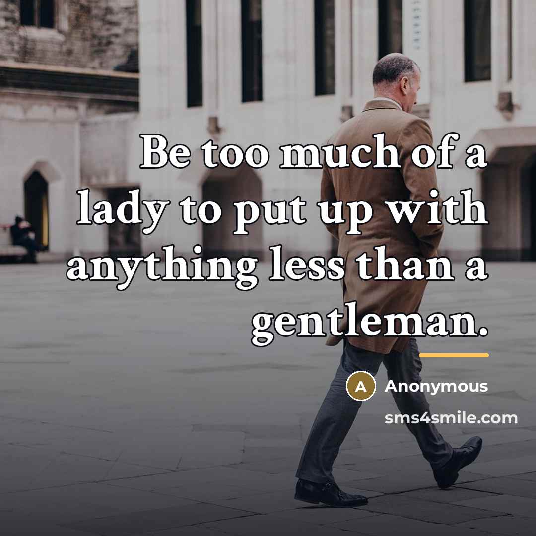 “Be too much of a lady to put up with…” quote by Anonymous