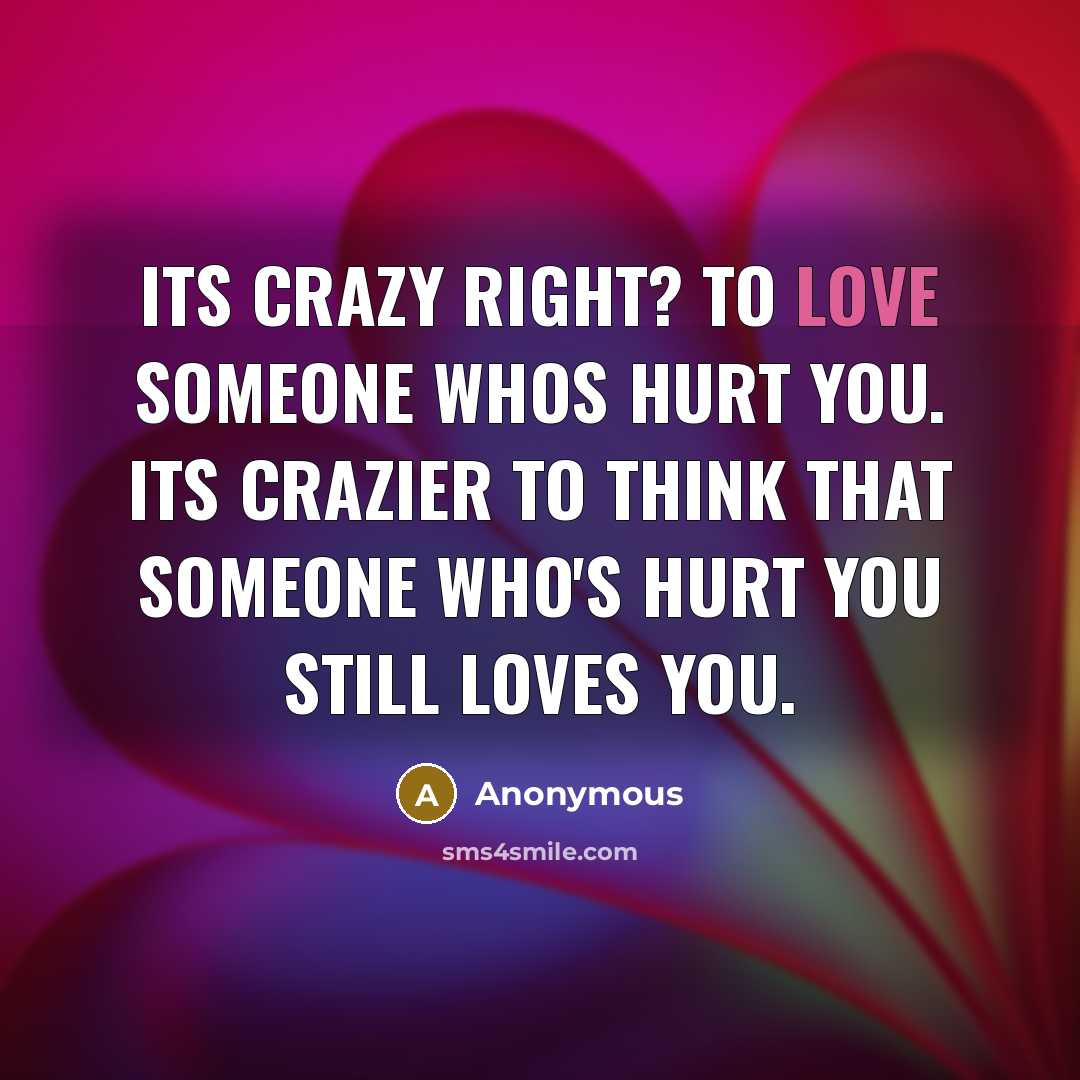 “Its crazy right? To love someone whos hurt you. Its…” quote by Anonymous