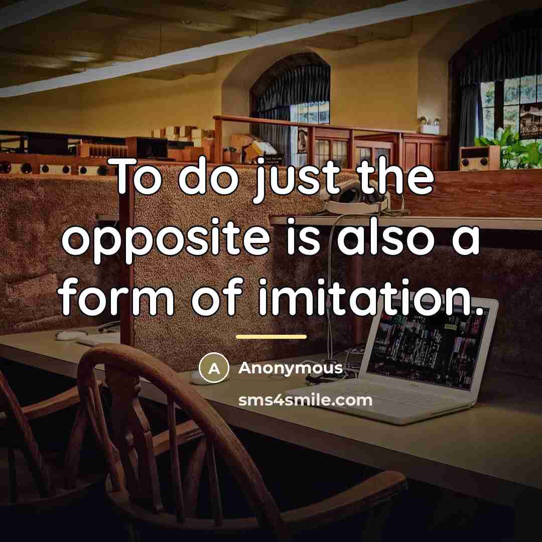“To do just the opposite is also a form of…” quote by Anonymous