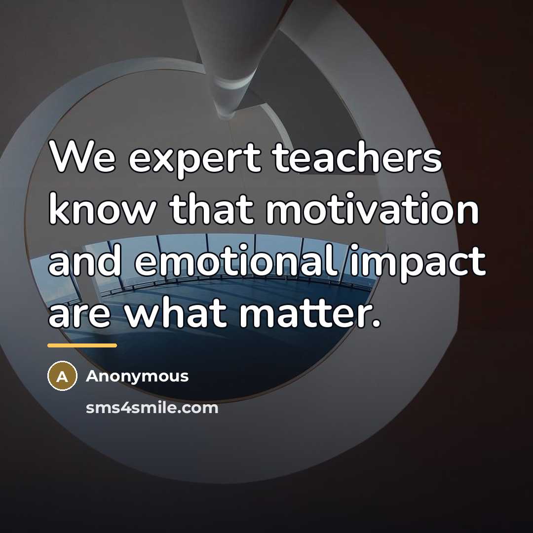 “We expert teachers know that motivation and emotional impact are…” quote by Anonymous