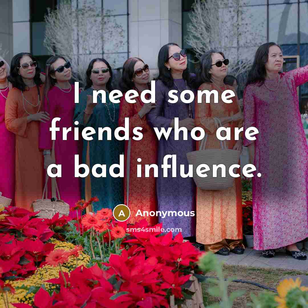 “I need some friends who are a bad influence.…” quote by Anonymous
