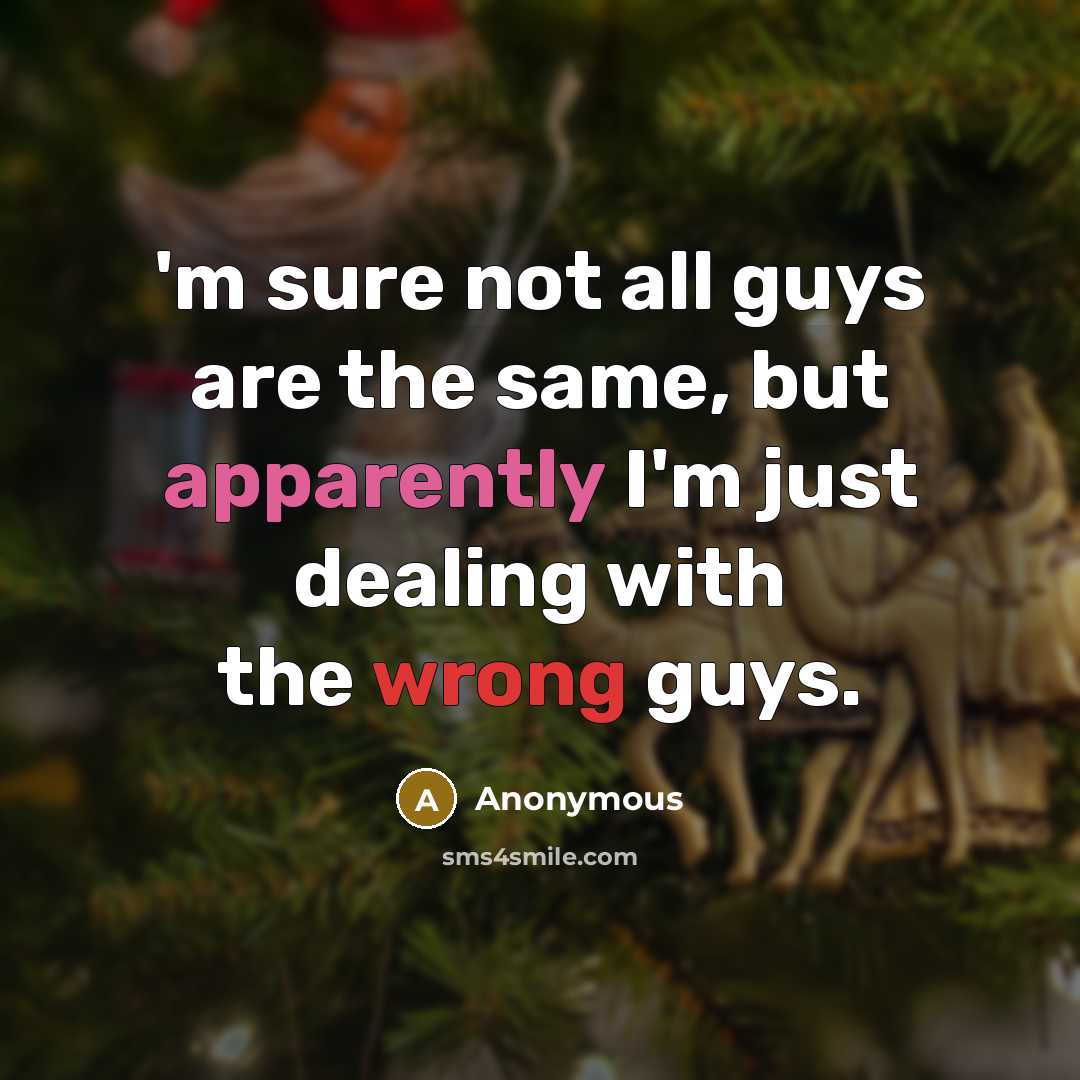 “'m sure not all guys are the same, but apparently I'm just dealing with the wrong guys.” quote by Anonymous