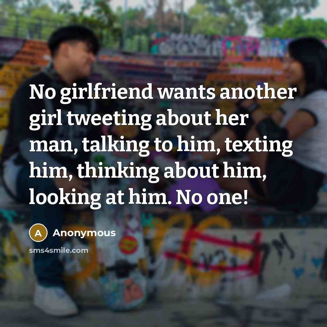 “No girlfriend wants another girl tweeting about her man, talking…” quote by Anonymous
