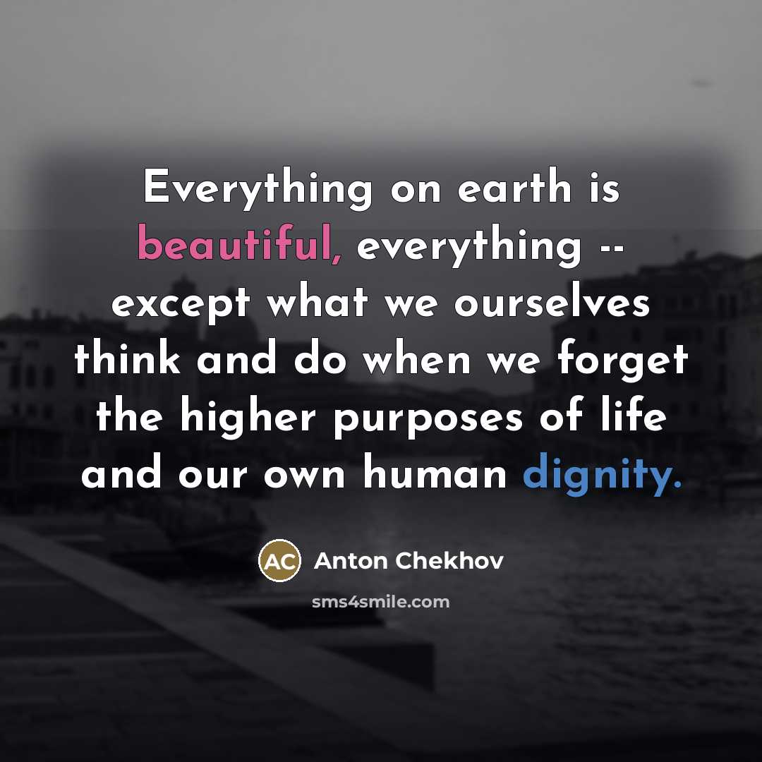“Everything on earth is beautiful, everything -- except what we…” quote by Anton Chekhov