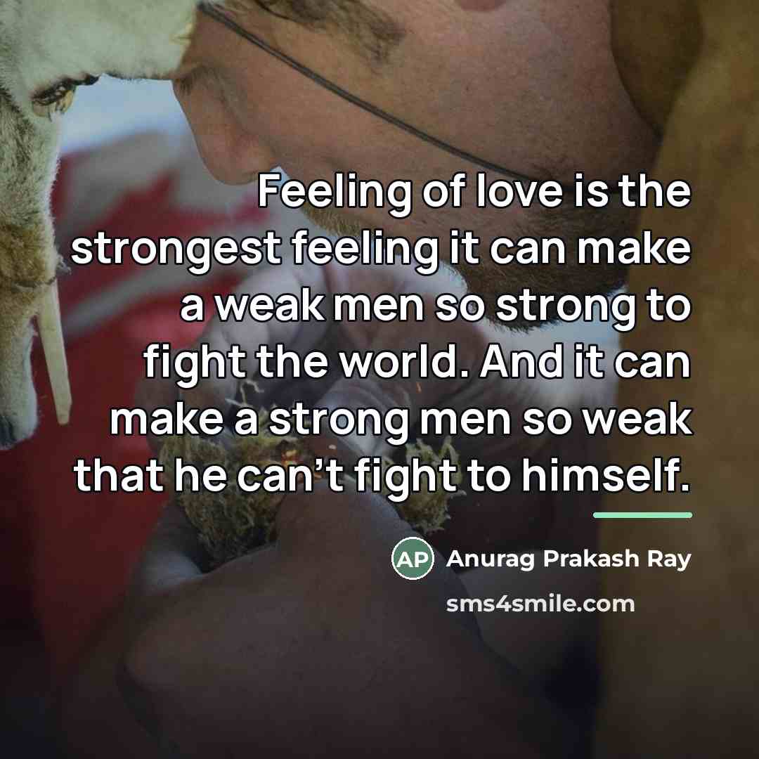 “Feeling of love is the strongest feeling it can make…” quote by Anurag Prakash Ray