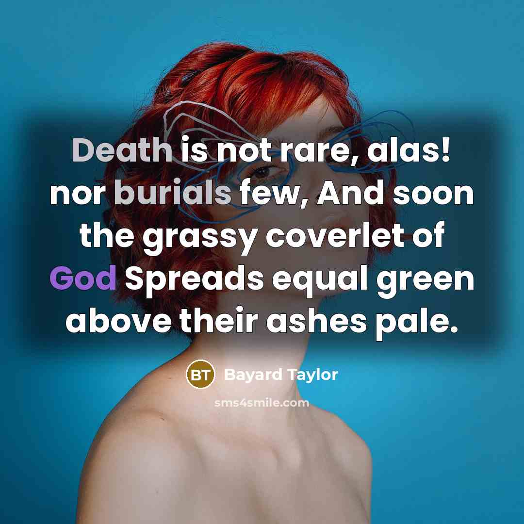 “Death is not rare, alas! nor burials few, And soon…” quote by Bayard Taylor