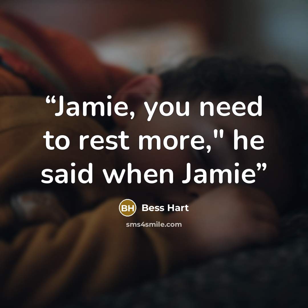“Jamie, you need to rest more," he said when Jamie” quote by Bess Hart