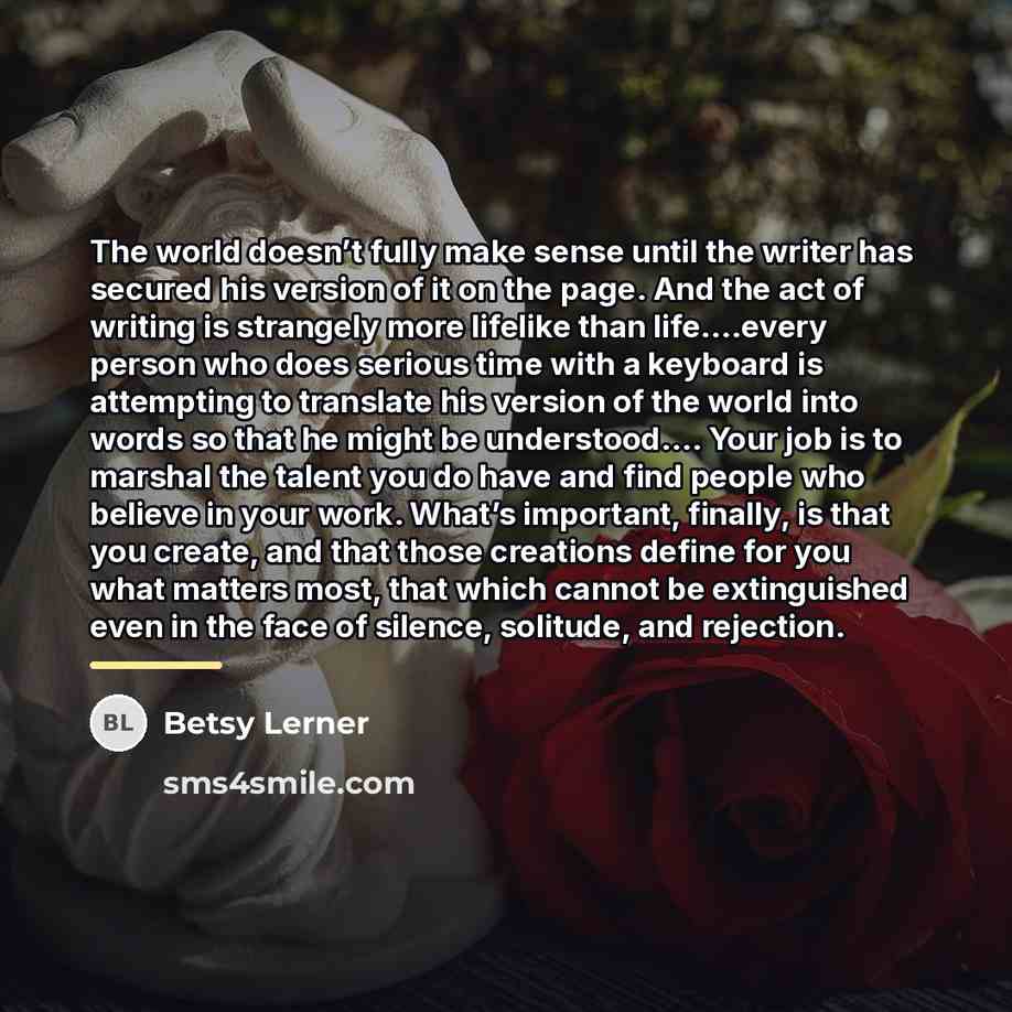 “The world doesn’t fully make sense until the writer has…” quote by Betsy Lerner
