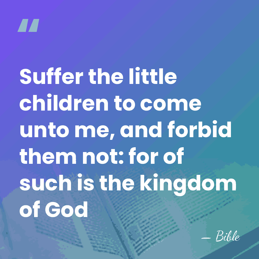Suffer the little children to come unto me, and forbid them not:&hellip; - Bible
