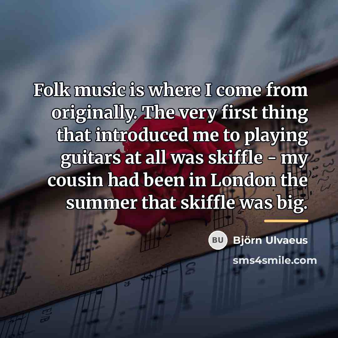 “Folk music is where I come from originally. The very…” quote by Bjorn Ulvaeus