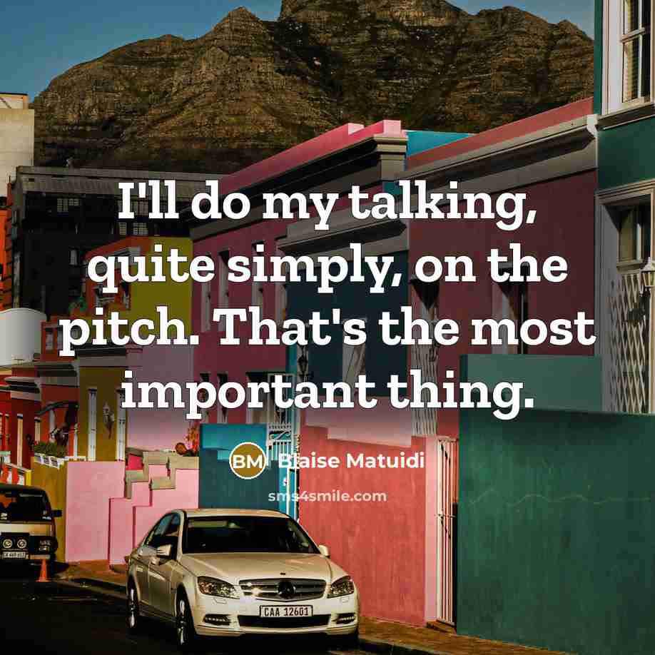“I'll do my talking, quite simply, on the pitch. That's…” quote by Blaise Matuidi