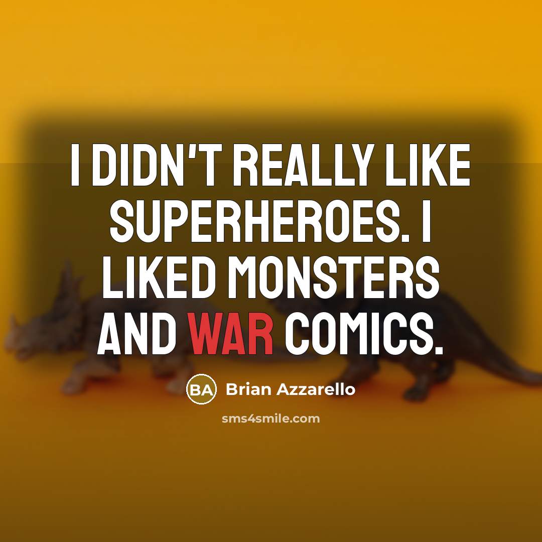 “I didn't really like superheroes. I liked monsters and war…” quote by Brian Azzarello