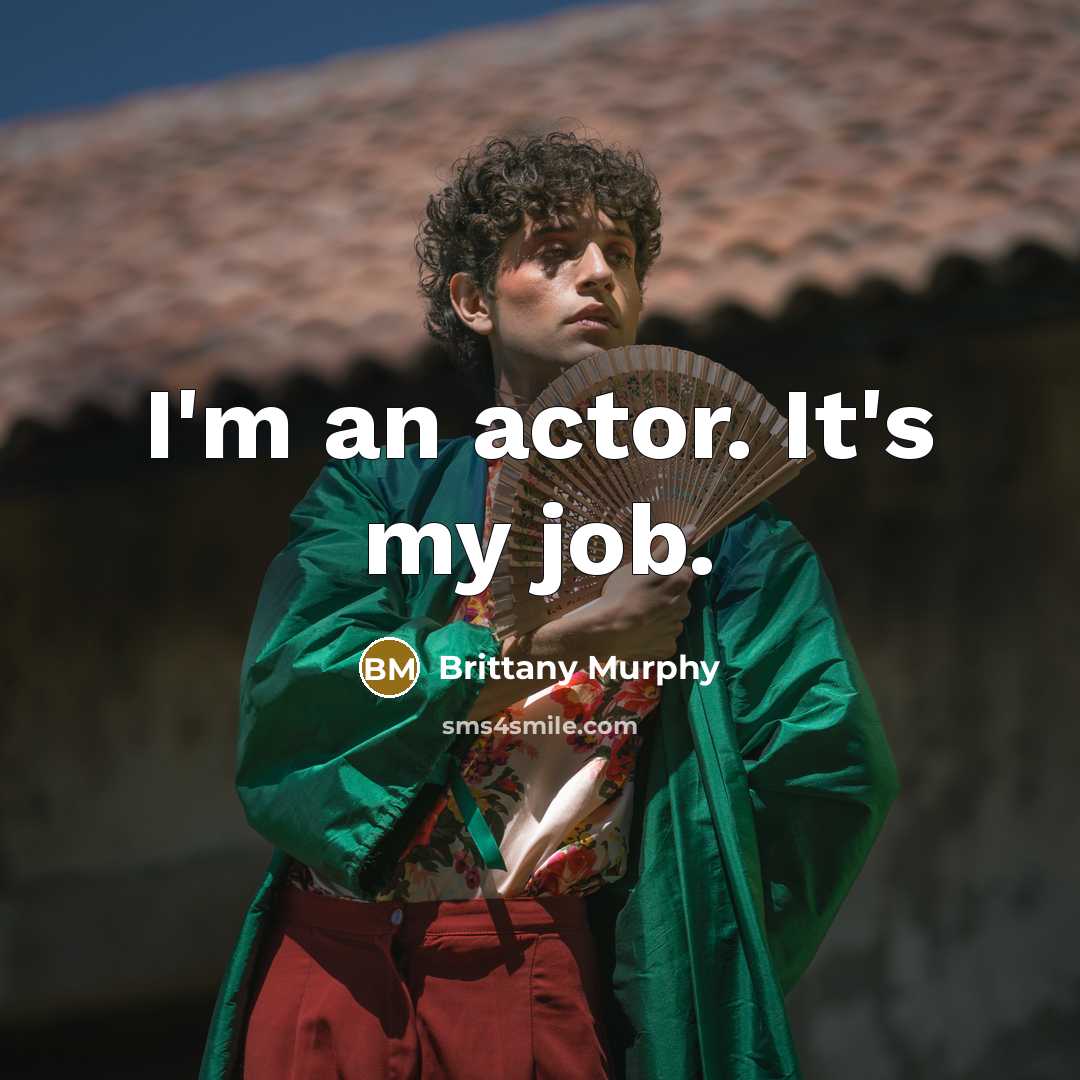 “I'm an actor. It's my job.…” quote by Brittany Murphy