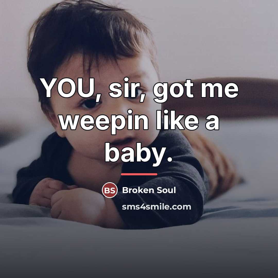 “YOU, sir, got me weepin like a baby.…” quote by Broken Soul