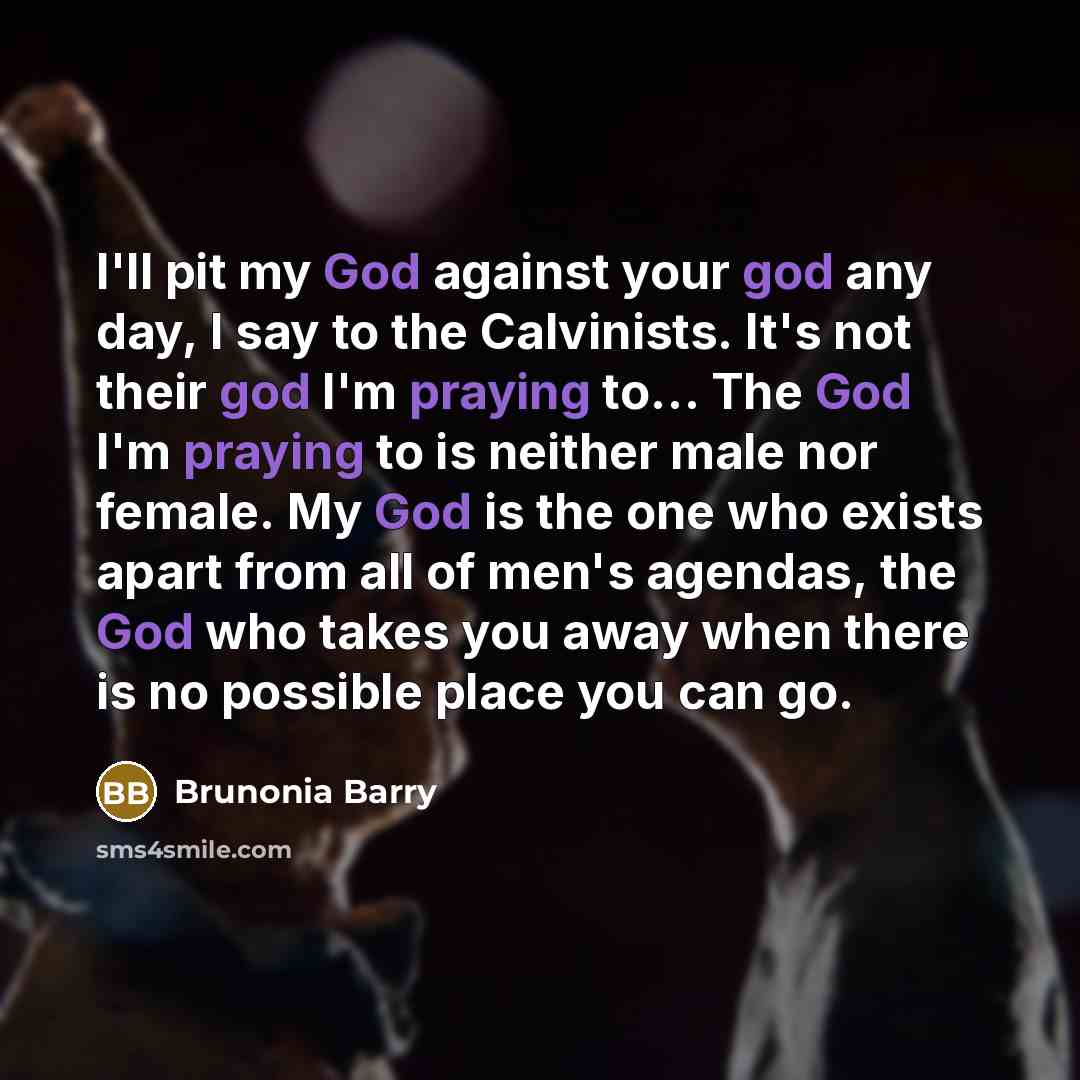 “I'll pit my God against your god any day, I…” quote by Brunonia Barry