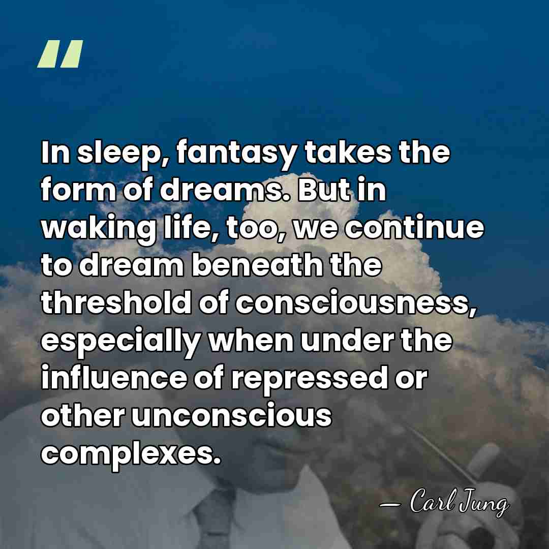 In sleep, fantasy takes the form of dreams. But in waking life,&hellip; - Carl Jung