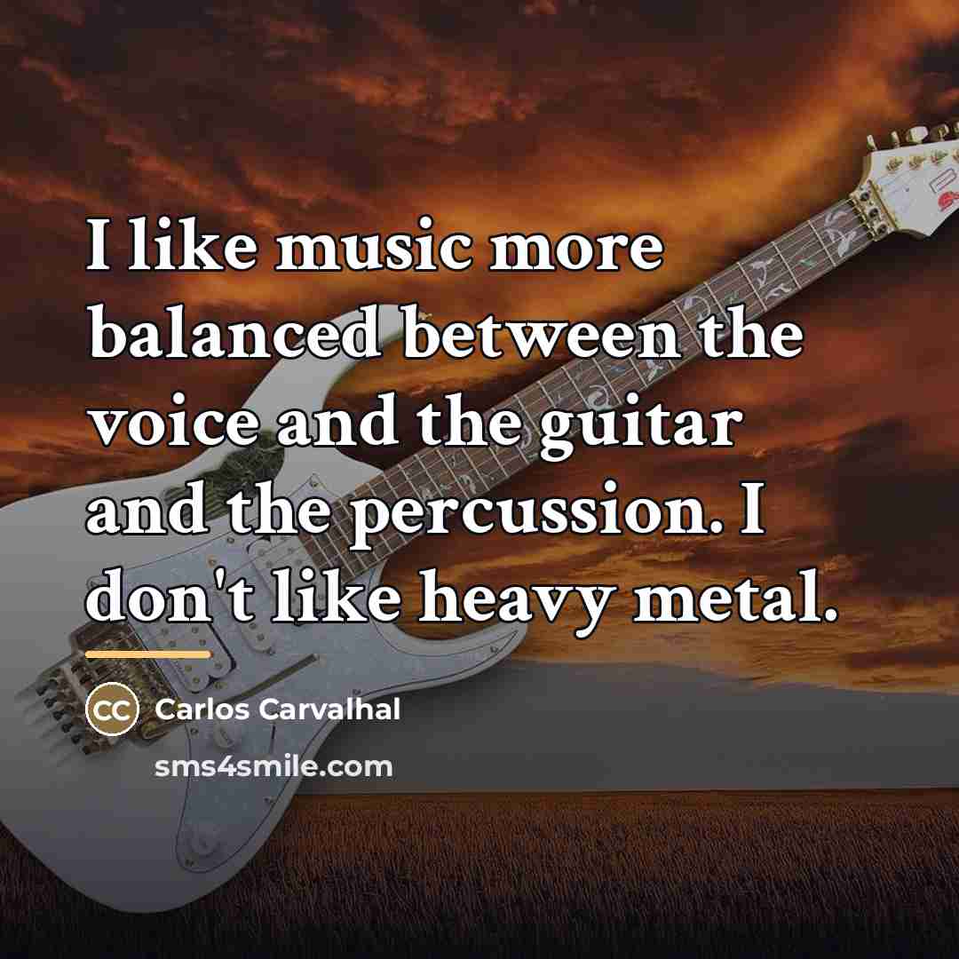 “I like music more balanced between the voice and the…” quote by Carlos Carvalhal