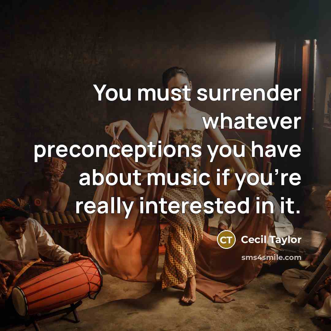 “You must surrender whatever preconceptions you have about music if…” quote by Cecil Taylor