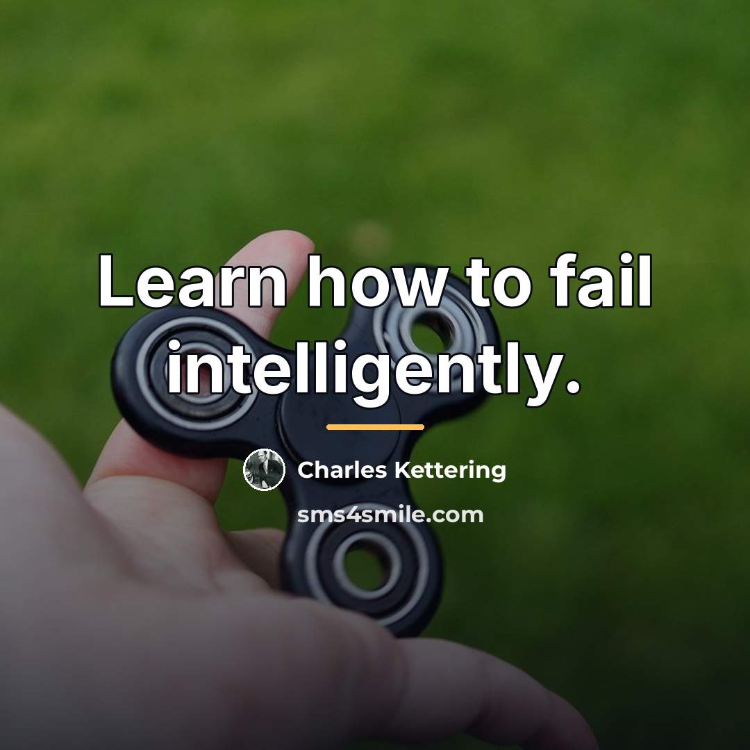 “Learn how to fail intelligently.…” quote by Charles Kettering