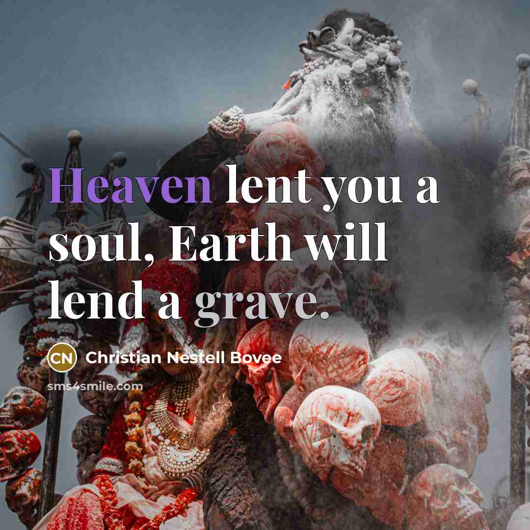 “Heaven lent you a soul, Earth will lend a grave.…” quote by Christian Nestell Bovee
